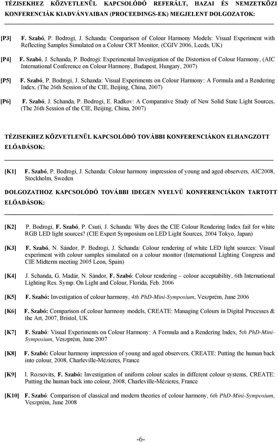 Bodrogi: Experimental Investigation of the Distortion of Colour Harmony, (AIC International Conference on Colour Harmony, Budapest, Hungary, 2007) F. Szabó, P. Bodrogi, J.