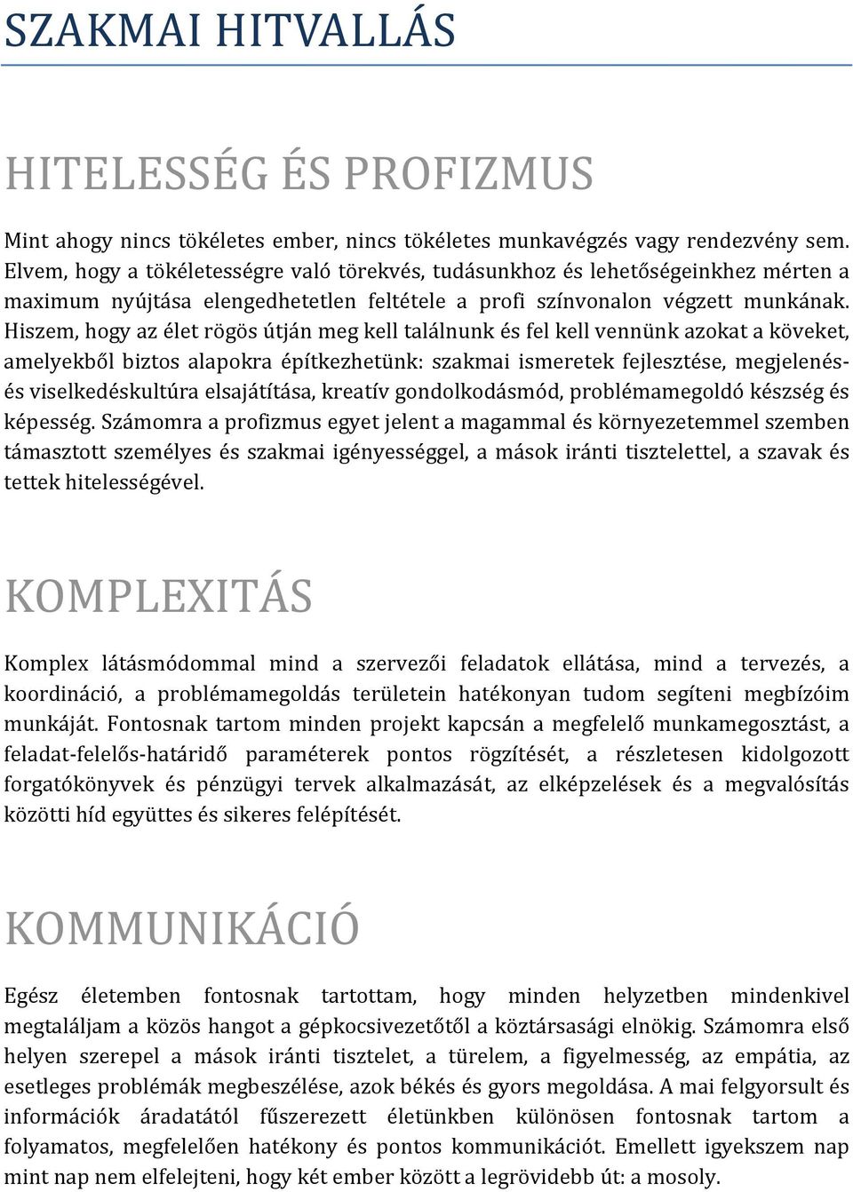 Hiszem, hogy az élet rögös útján meg kell találnunk és fel kell vennünk azokat a köveket, amelyekből biztos alapokra építkezhetünk: szakmai ismeretek fejlesztése, megjelenésés viselkedéskultúra