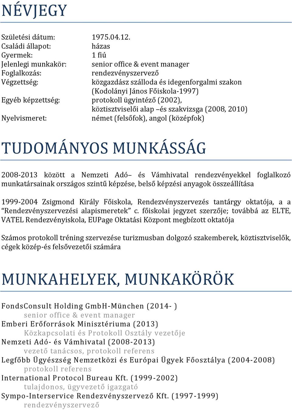 Főiskola-1997) Egyéb képzettség: protokoll ügyintéző (2002), köztisztviselői alap és szakvizsga (2008, 2010) Nyelvismeret: német (felsőfok), angol (középfok) TUDOMA NYOS MUNKA SSA G 2008-2013 között