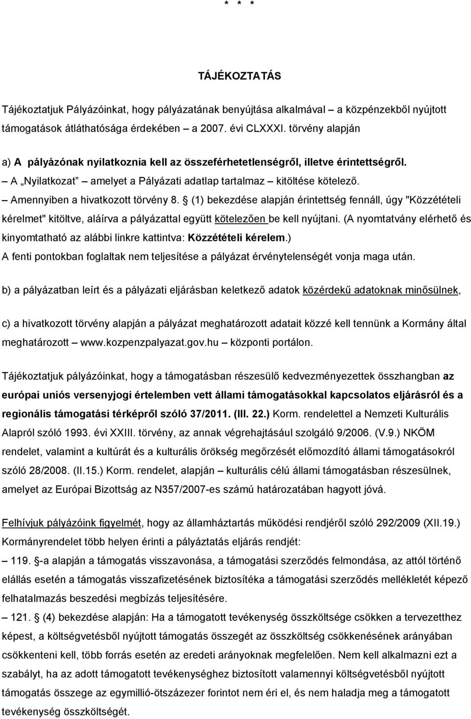 Amennyiben a hivatkztt törvény 8. (1) bekezdése alapján érintettség fennáll, úgy "Közzétételi kérelmet" kitöltve, aláírva a pályázattal együtt kötelezően be kell nyújtani.