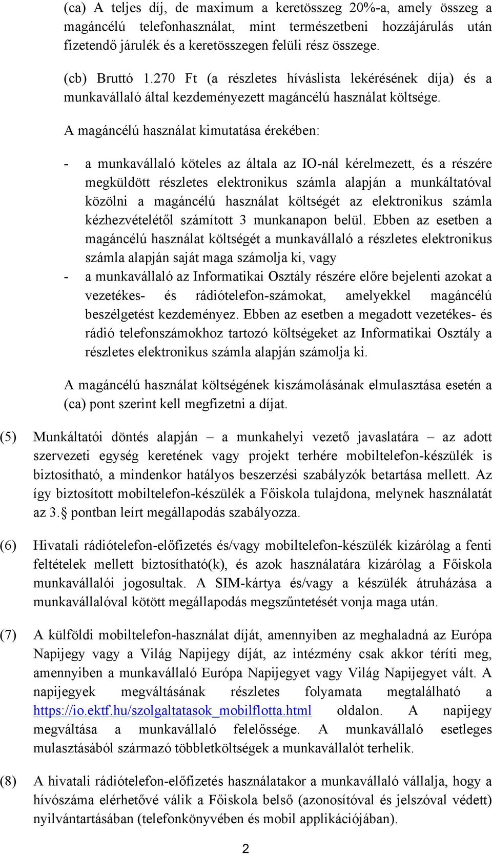 A magáncélú használat kimutatása érekében: - a munkavállaló köteles az általa az IO-nál kérelmezett, és a részére megküldött részletes elektronikus számla alapján a munkáltatóval közölni a magáncélú