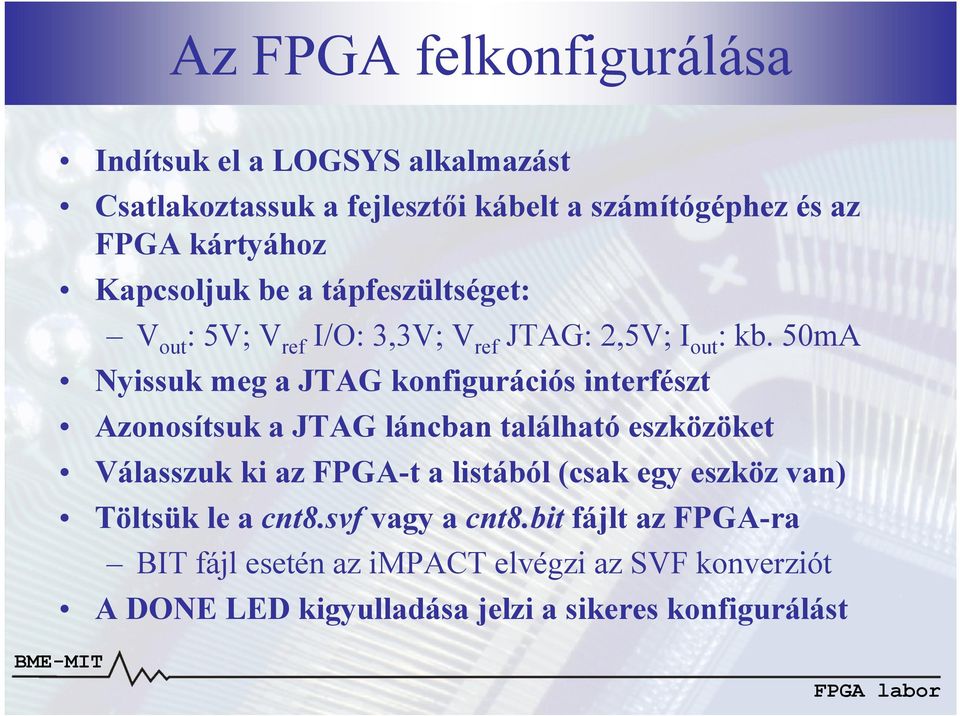 50mA Nyissuk meg a JTAG konfigurációs interfészt Azonosítsuk a JTAG láncban található eszközöket Válasszuk ki az FPGA-t a listából