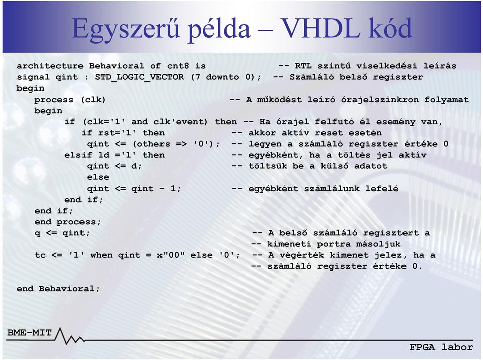 számláló regiszter értéke 0 elsif ld ='1' then -- egyébként, ha a töltés jel aktív qint <= d; -- töltsük be a külsı adatot else qint <= qint - 1; -- egyébként számlálunk lefelé end if; end if;