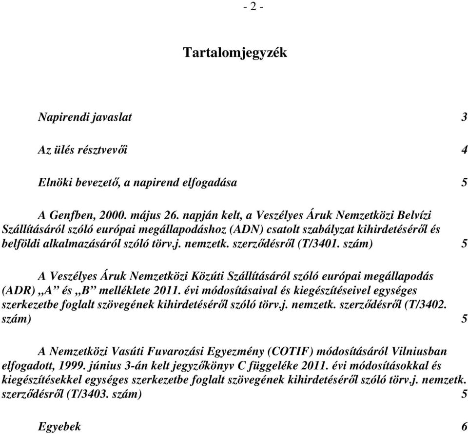 szerződésről (T/3401. szám) 5 A Veszélyes Áruk Nemzetközi Közúti Szállításáról szóló európai megállapodás (ADR) A és B melléklete 2011.