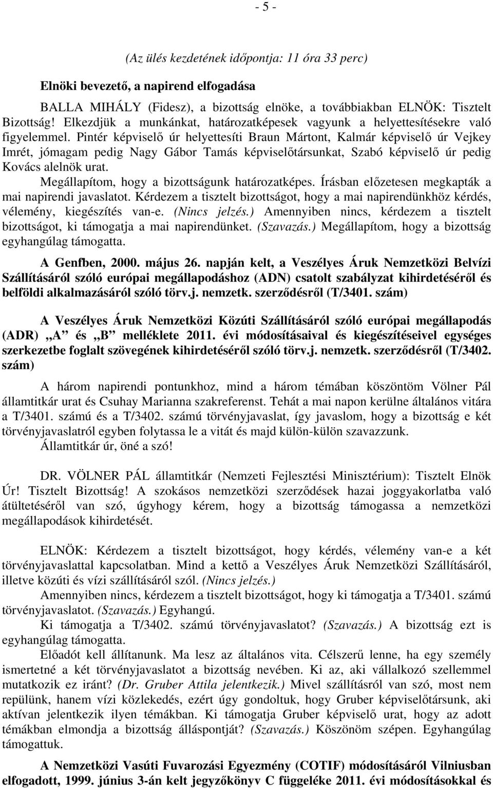 Pintér képviselő úr helyettesíti Braun Mártont, Kalmár képviselő úr Vejkey Imrét, jómagam pedig Nagy Gábor Tamás képviselőtársunkat, Szabó képviselő úr pedig Kovács alelnök urat.