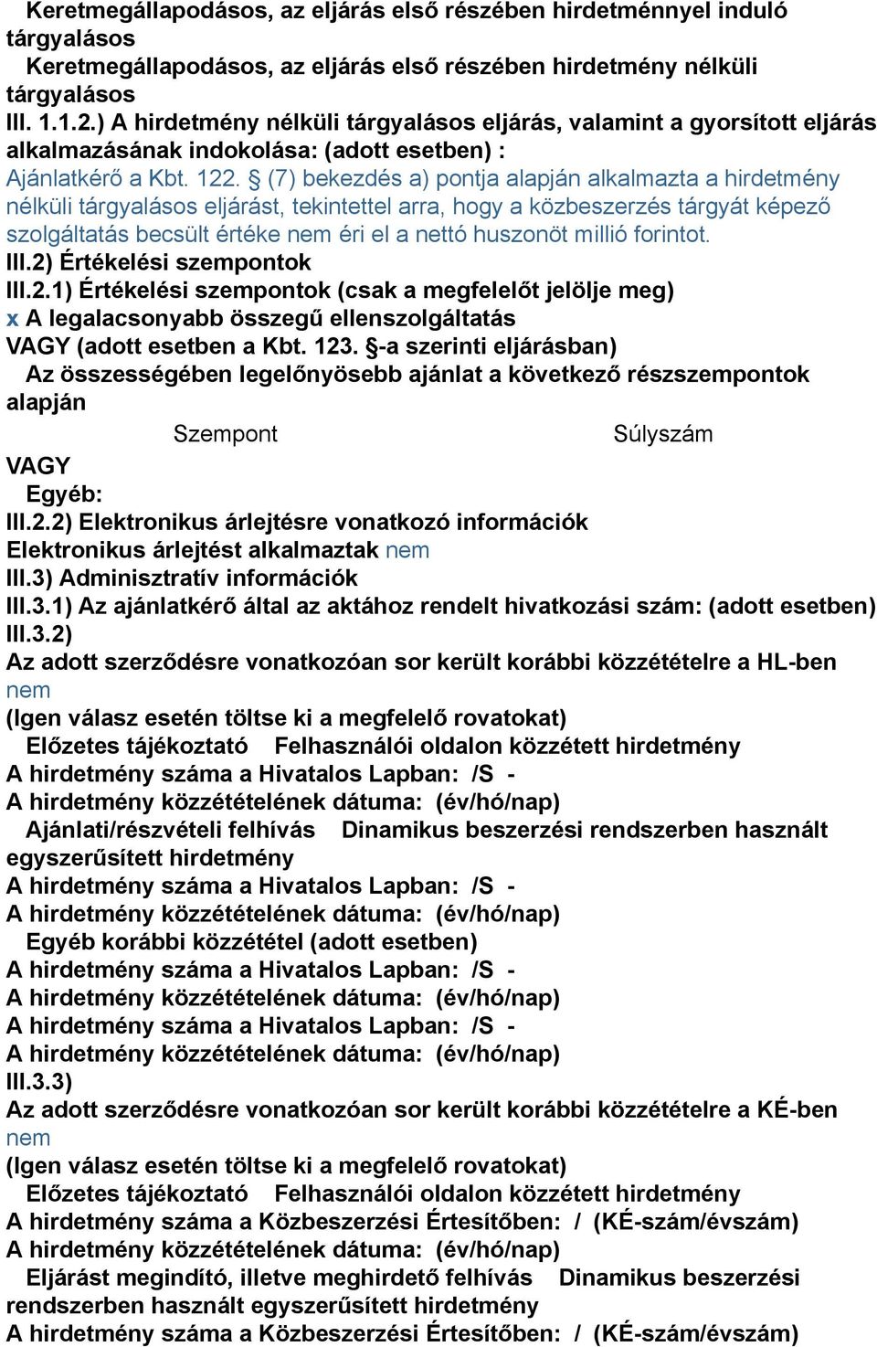 (7) bekezdés a) pontja alapján alkalmazta a hirdetmény nélküli tárgyalásos eljárást, tekintettel arra, hogy a közbeszerzés tárgyát képező szolgáltatás becsült értéke éri el a nettó huszonöt millió