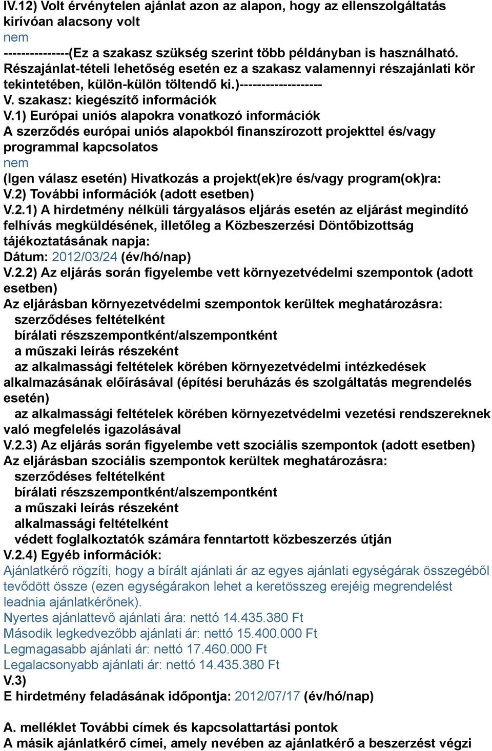 1) Európai uniós alapokra vonatkozó információk A szerződés európai uniós alapokból finanszírozott projekttel és/vagy programmal kapcsolatos (Igen válasz esetén) Hivatkozás a projekt(ek)re és/vagy