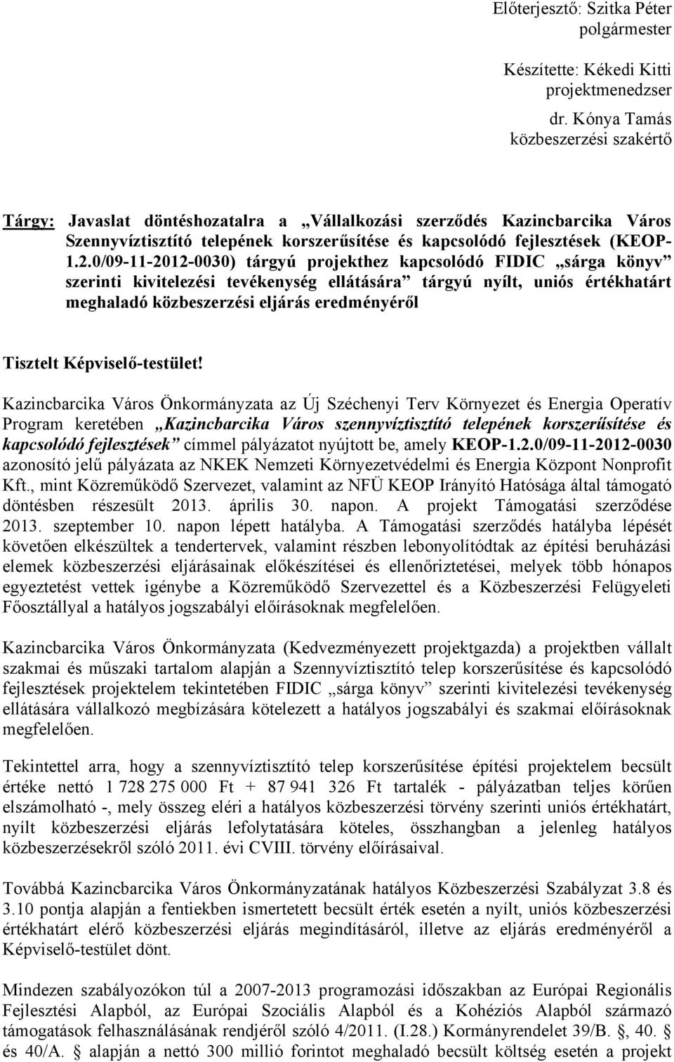 0/09-11-2012-0030) tárgyú projekthez kapcsolódó FIDIC sárga könyv szerinti kivitelezési tevékenység ellátására tárgyú nyílt, uniós értékhatárt meghaladó közbeszerzési eljárás eredményéről Tisztelt