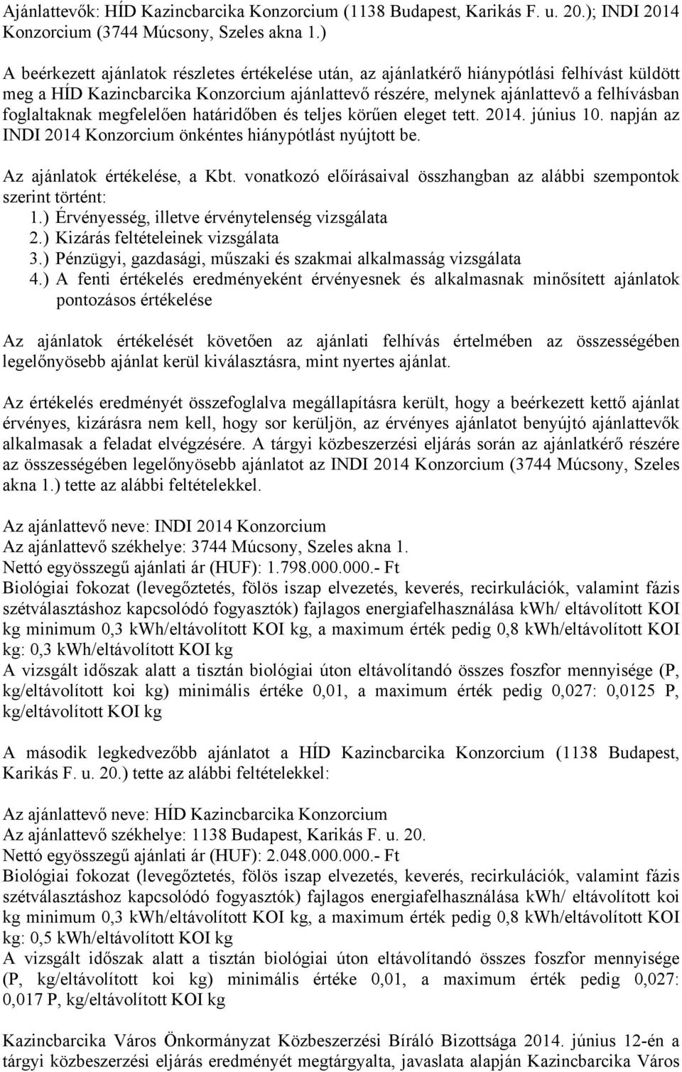 foglaltaknak megfelelően határidőben és teljes körűen eleget tett. 2014. június 10. napján az INDI 2014 Konzorcium önkéntes hiánypótlást nyújtott be. Az ajánlatok értékelése, a Kbt.