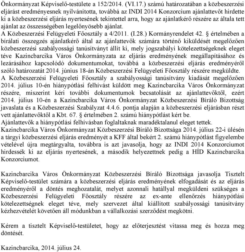 ajánlatkérő részére az általa tett ajánlat az összességében legelőnyösebb ajánlat. A Közbeszerzési Felügyeleti Főosztály a 4/2011. (I.28.) Kormányrendelet 42.