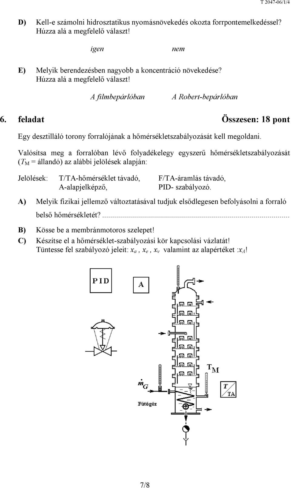 Valósísa meg a forralóban lévő folyadékelegy egyszerű hőmérsékleszabályozásá (T M = állandó) az alábbi jelölések alapján: Jelölések: T/TA-hőmérsékle ávadó, F/TA-áramlás ávadó, A-alapjelképző, PID-