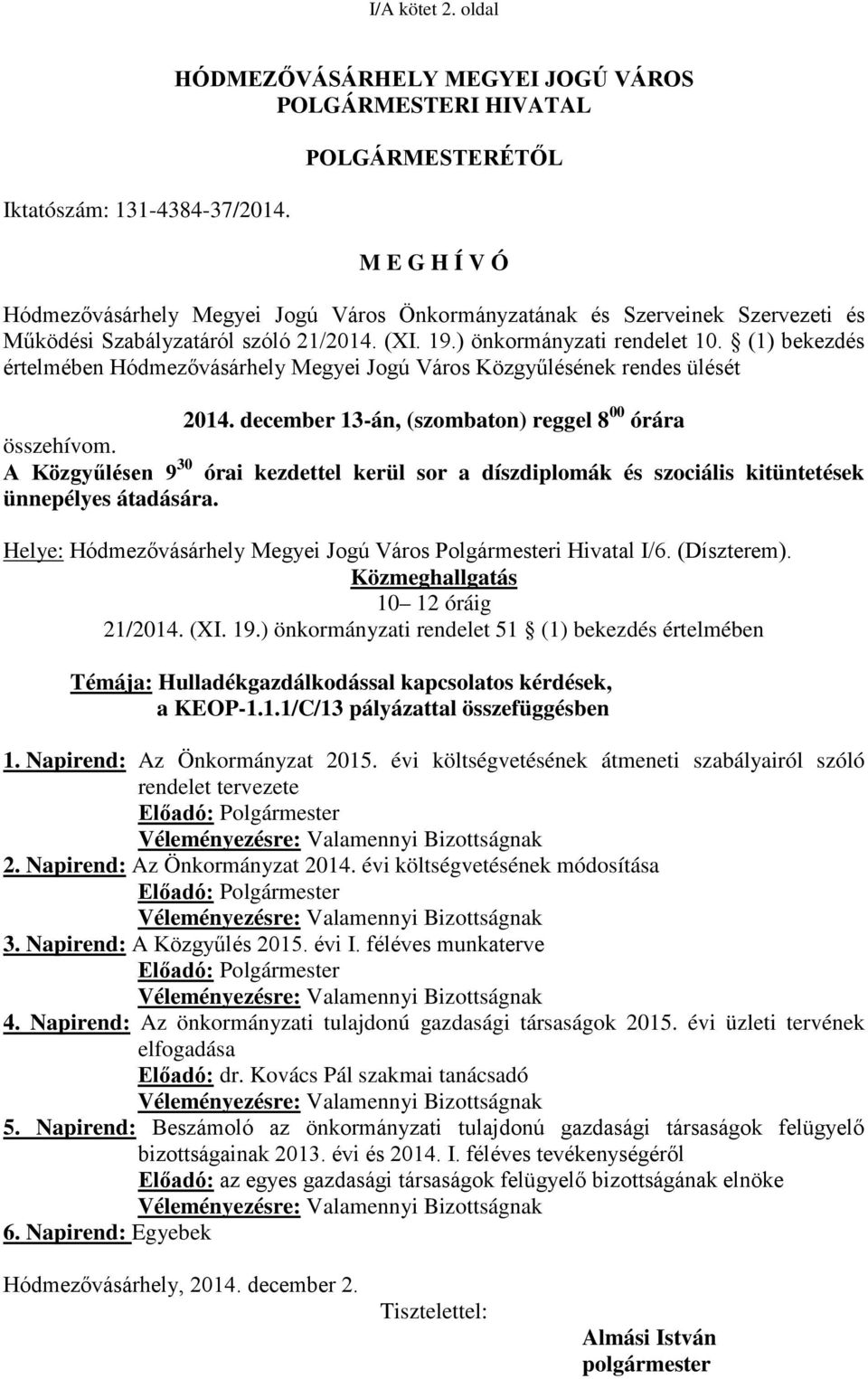 21/2014. (XI. 19.) önkormányzati rendelet 10. (1) bekezdés értelmében Hódmezővásárhely Megyei Jogú Város Közgyűlésének rendes ülését 2014. december 13-án, (szombaton) reggel 8 00 órára összehívom.