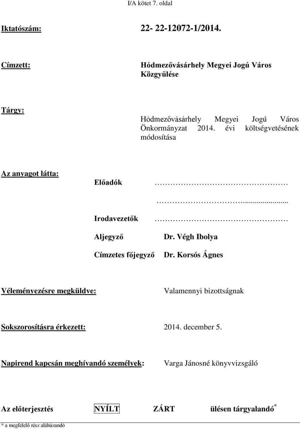 évi költségvetésének módosítása Az anyagot látta: Előadók Irodavezetők Aljegyző... Dr. Végh Ibolya Címzetes főjegyző Dr.