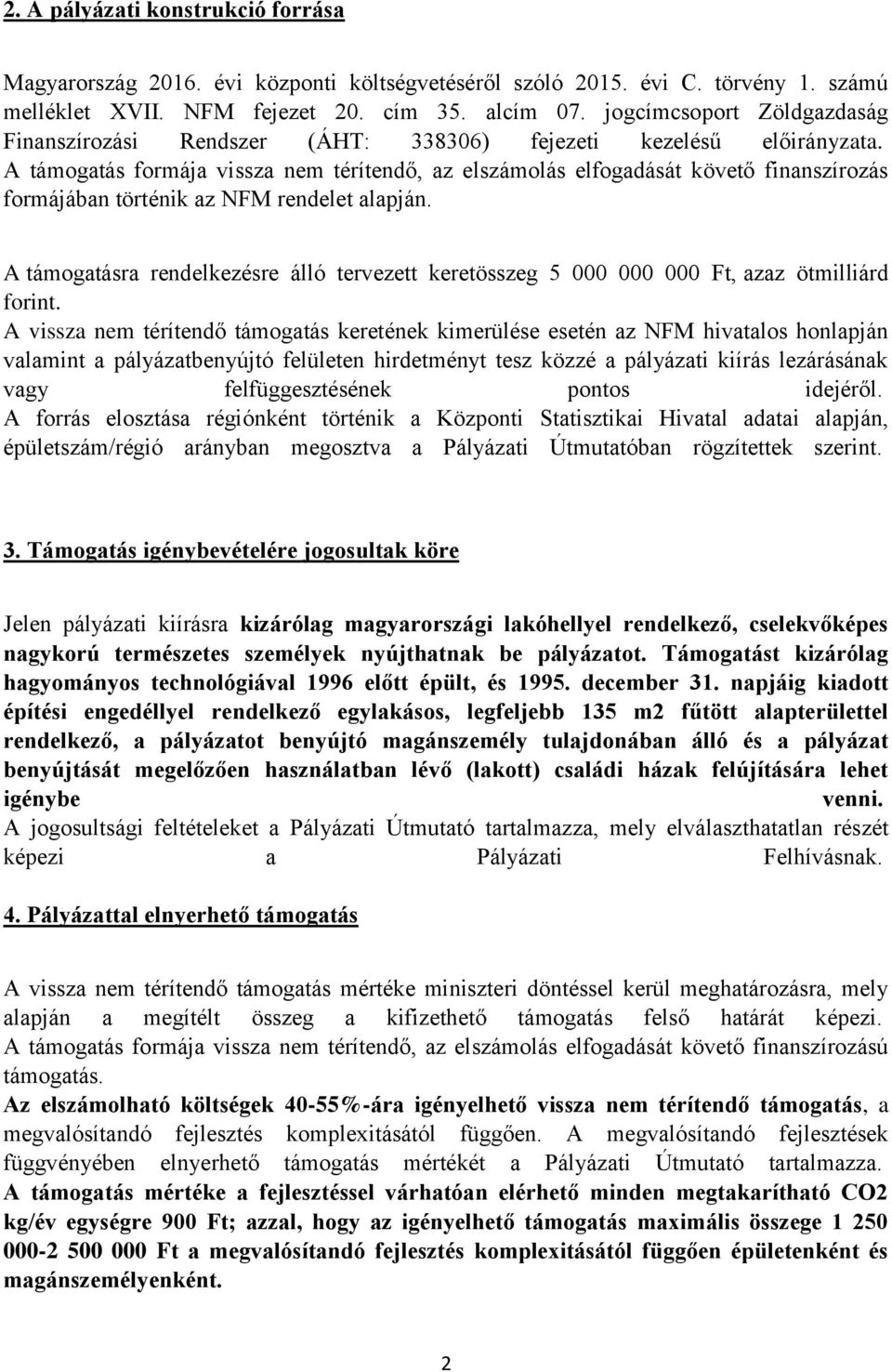 A támogatás formája vissza nem térítendő, az elszámolás elfogadását követő finanszírozás formájában történik az NFM rendelet alapján.