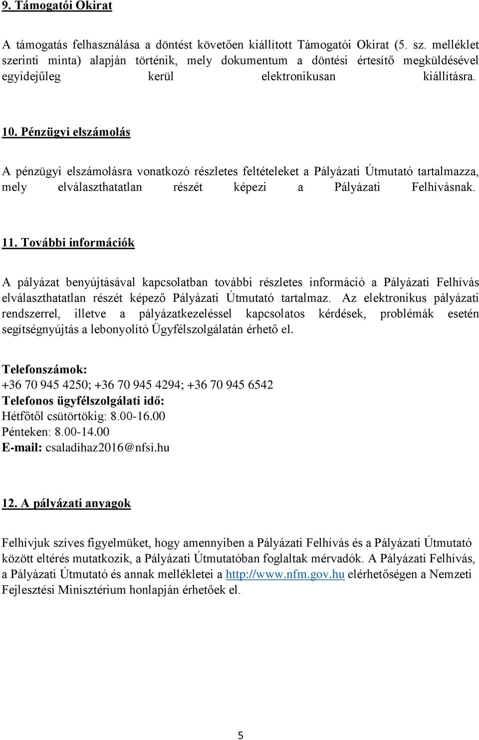 Pénzügyi elszámolás A pénzügyi elszámolásra vonatkozó részletes feltételeket a Pályázati Útmutató tartalmazza, mely elválaszthatatlan részét képezi a Pályázati Felhívásnak. 11.