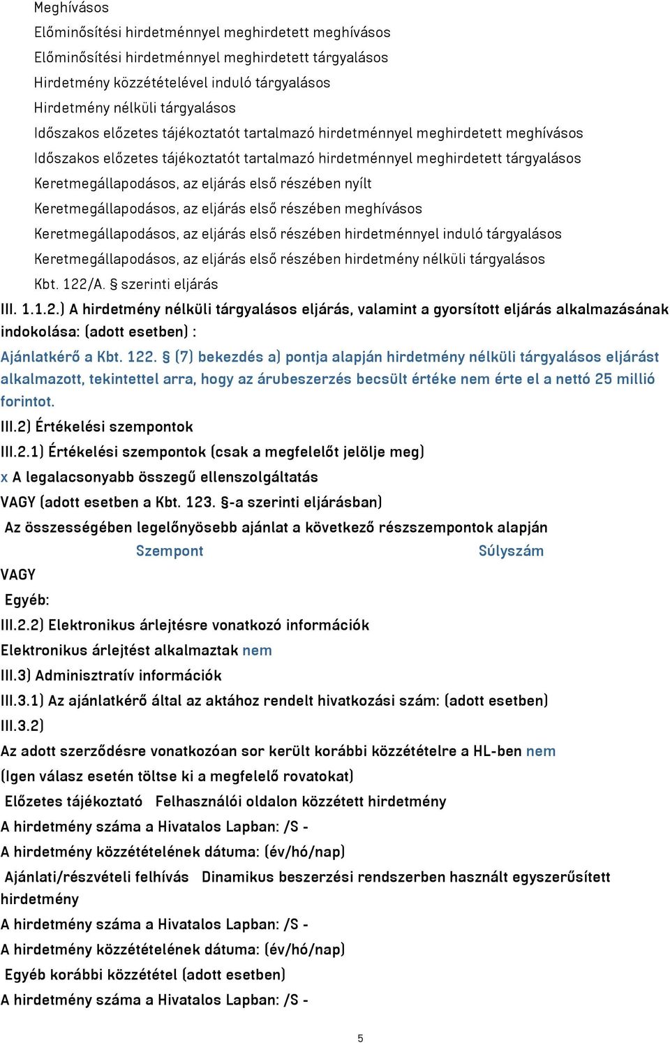 részében nyílt Keretmegállapodásos, az eljárás első részében meghívásos Keretmegállapodásos, az eljárás első részében hirdetménnyel induló tárgyalásos Keretmegállapodásos, az eljárás első részében