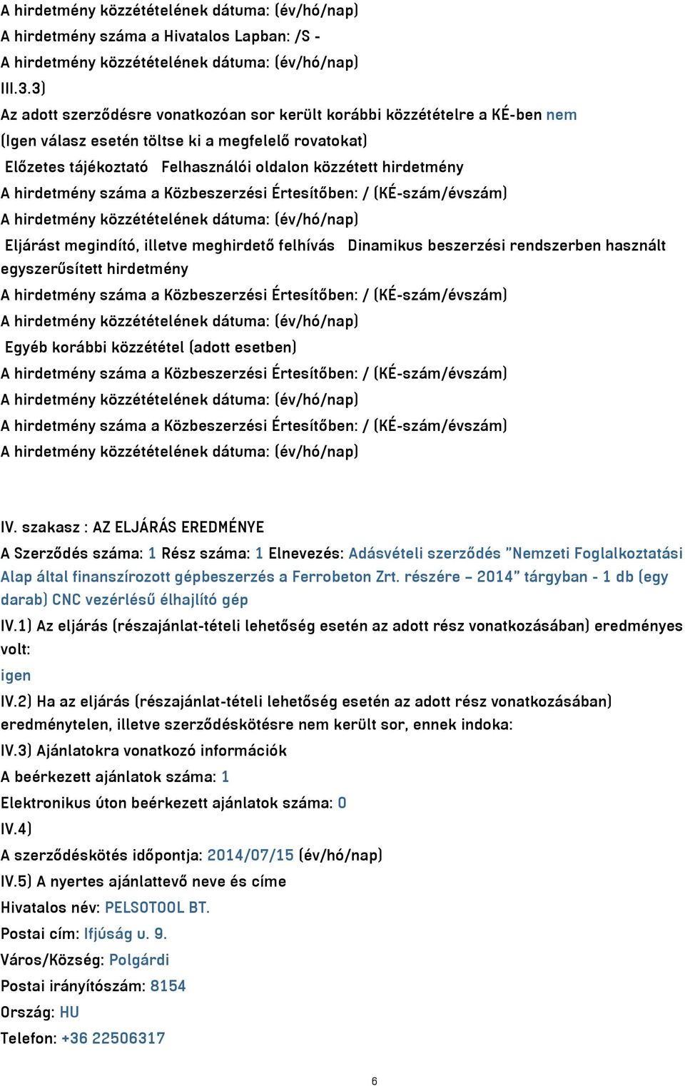 hirdetmény száma a Közbeszerzési Értesítőben: / (KÉ-szám/évszám) Eljárást megindító, illetve meghirdető felhívás Dinamikus beszerzési rendszerben használt egyszerűsített hirdetmény A hirdetmény száma