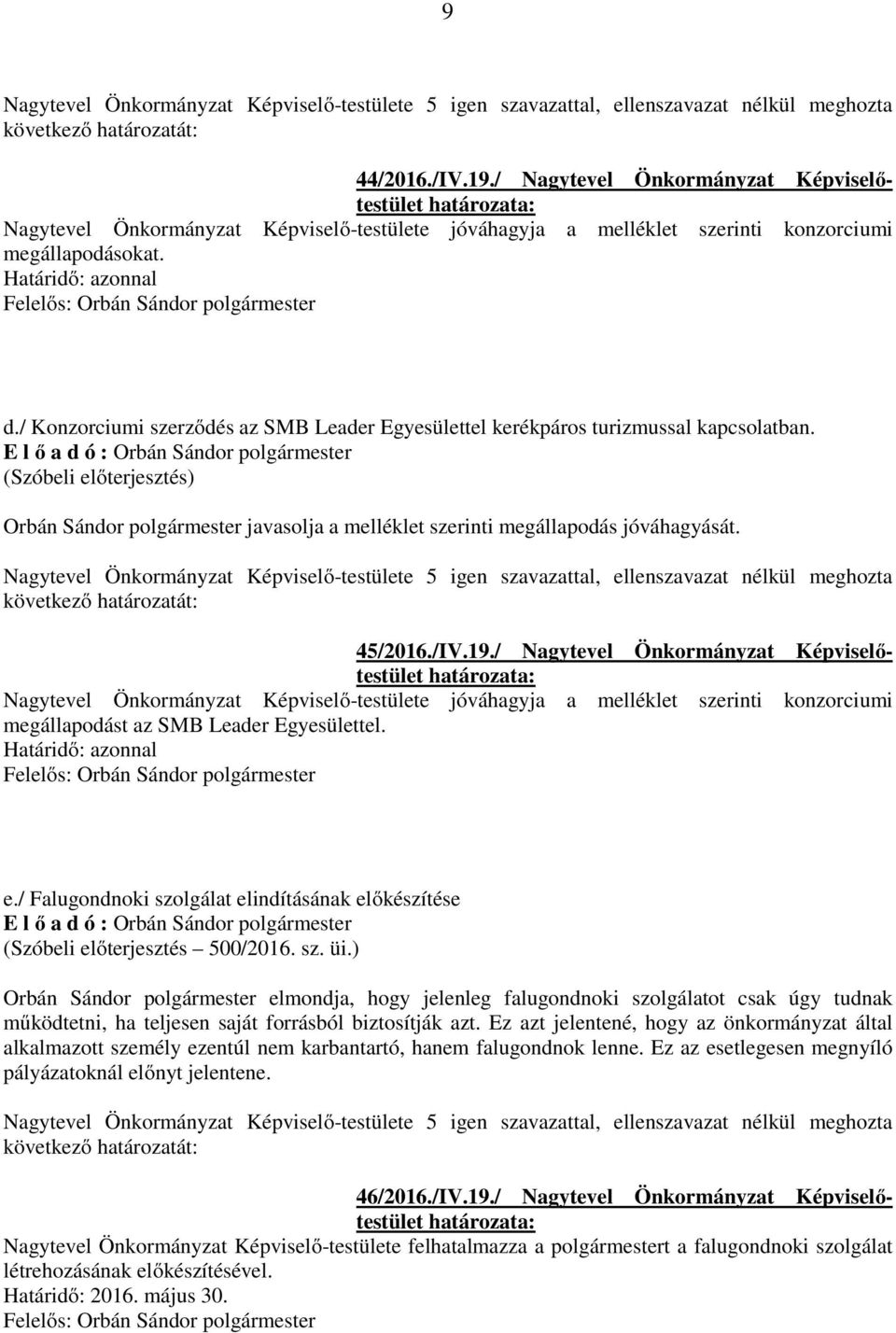 / Nagytevel Önkormányzat Képviselőtestület Nagytevel Önkormányzat Képviselő-testülete jóváhagyja a melléklet szerinti konzorciumi megállapodást az SMB Leader Egyesülettel. e.