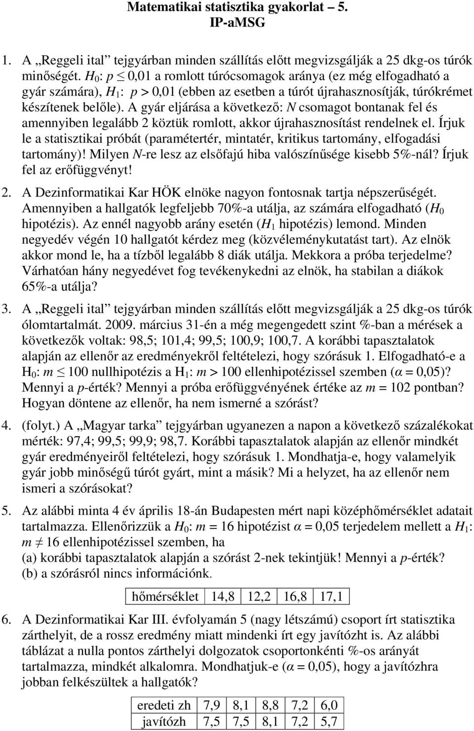 A gyár eljárása a következı: N csomagot bontanak fel és amennyiben legalább 2 köztük romlott, akkor újrahasznosítást rendelnek el.