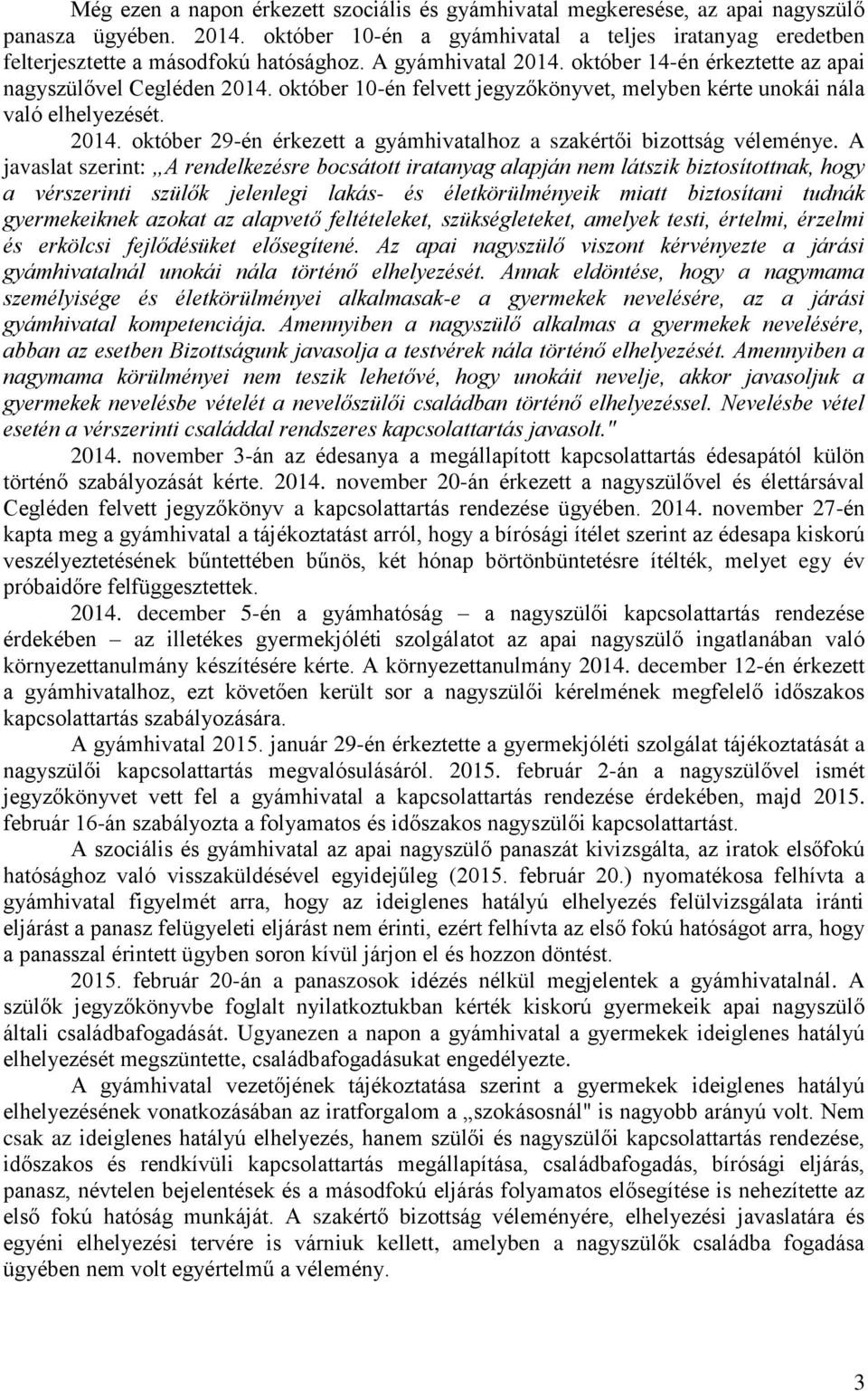 október 10-én felvett jegyzőkönyvet, melyben kérte unokái nála való elhelyezését. 2014. október 29-én érkezett a gyámhivatalhoz a szakértői bizottság véleménye.