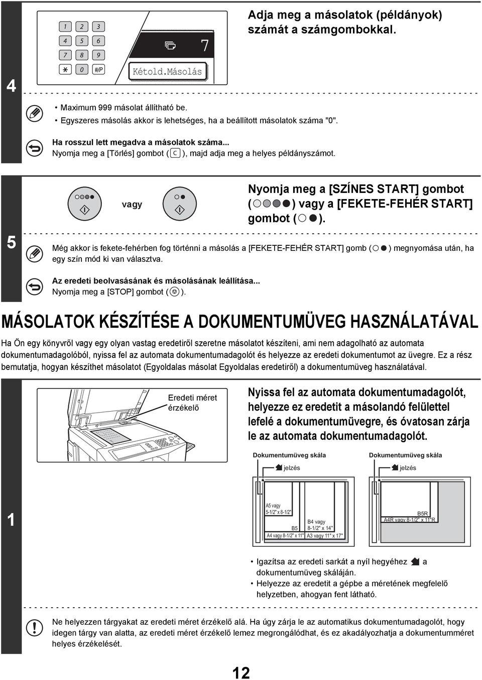 5 vagy Nyomja meg a [SZÍNES START] gombot ( ) vagy a [FEKETE-FEHÉR START] gombot ( ). Még akkor is fekete-fehérben fog történni a másolás a [FEKETE-FEHÉR START] gomb ( egy szín mód ki van választva.