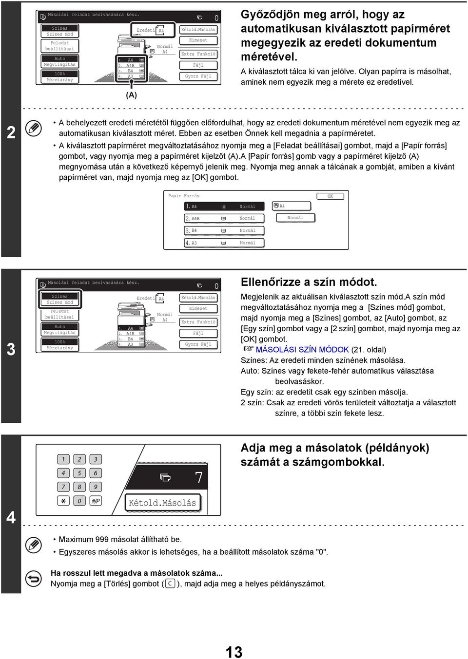 2 A behelyezett eredeti méretétől függően előfordulhat, hogy az eredeti dokumentum méretével nem egyezik meg az automatikusan kiválasztott méret. Ebben az esetben Önnek kell megadnia a papírméretet.