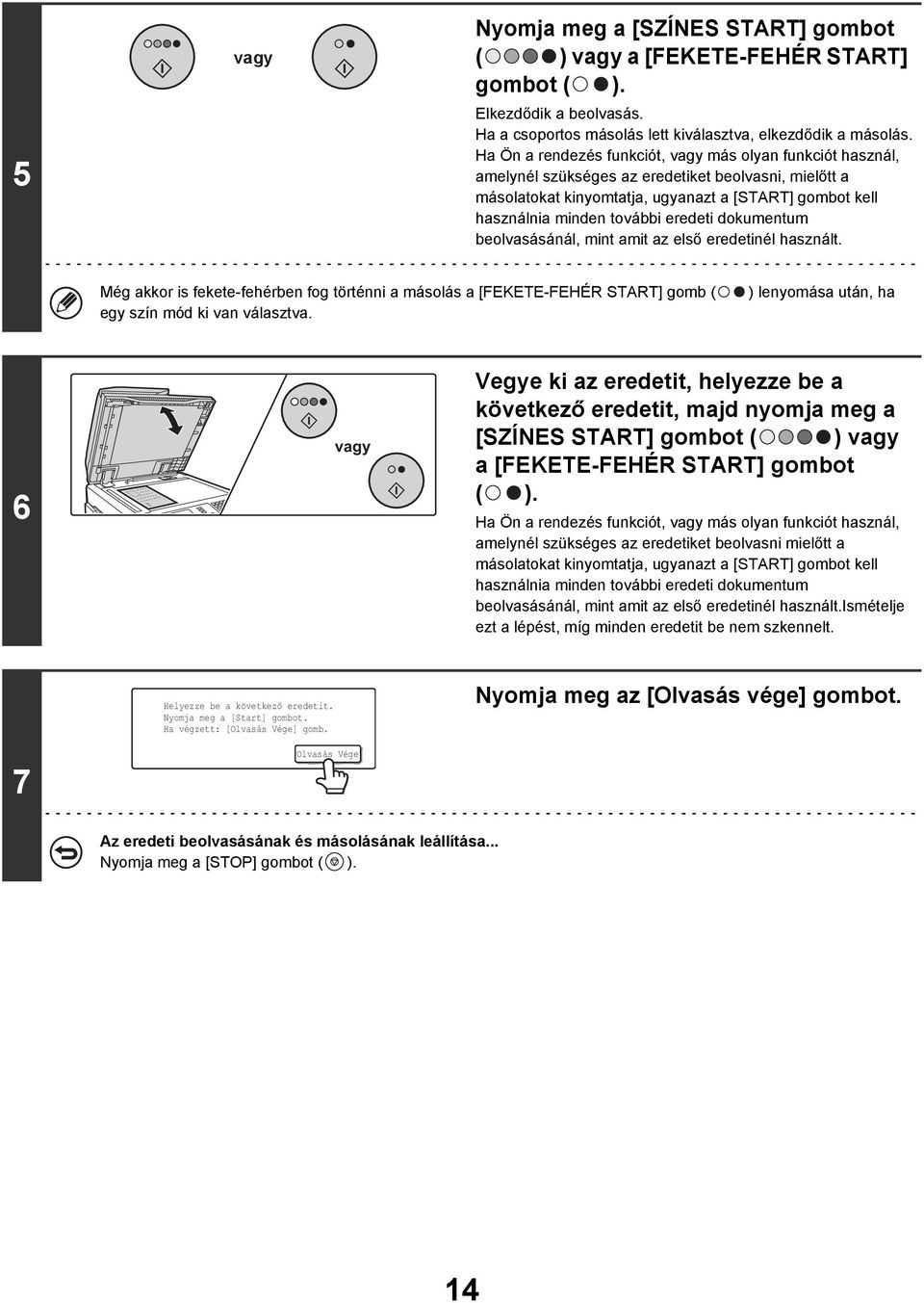 eredeti dokumentum beolvasásánál, mint amit az első eredetinél használt. Még akkor is fekete-fehérben fog történni a másolás a [FEKETE-FEHÉR START] gomb ( egy szín mód ki van választva.