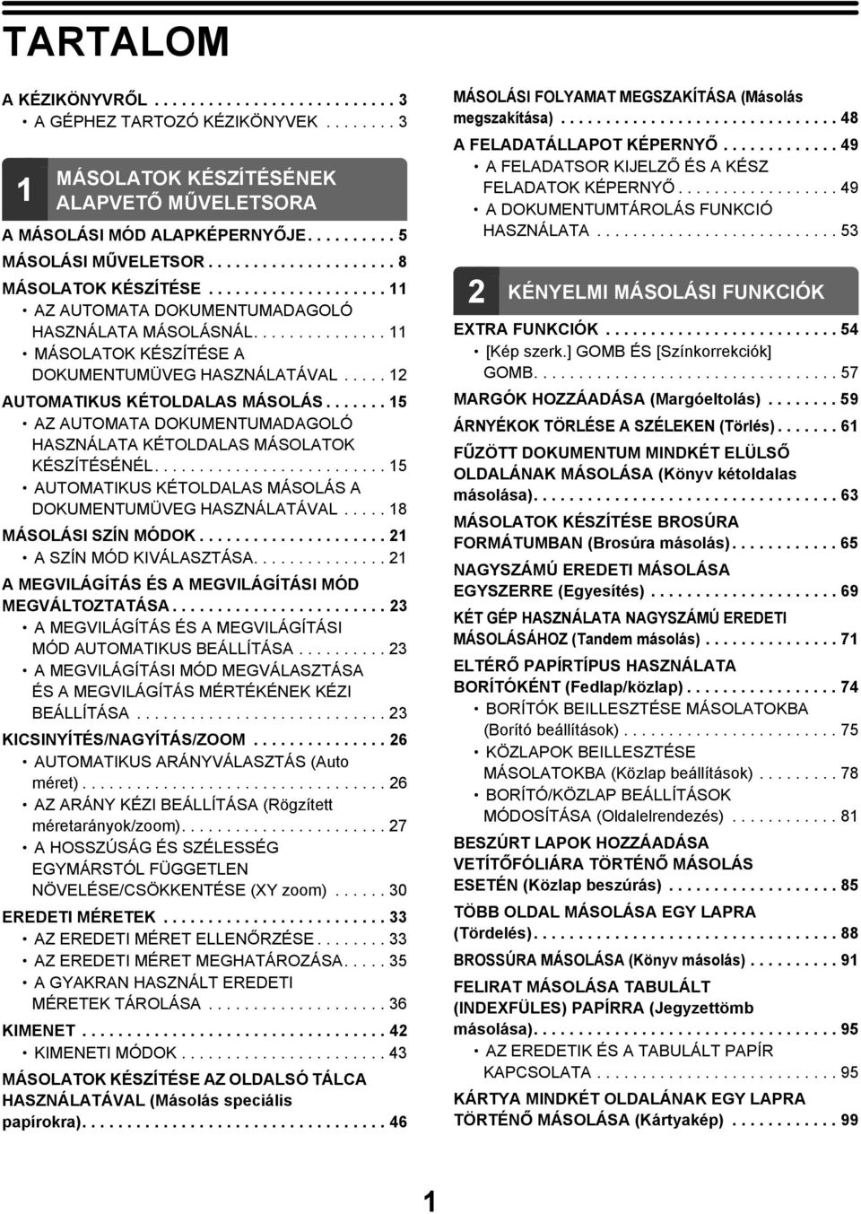 .... 2 AUTOMATIKUS KÉTOLDALAS MÁSOLÁS....... 5 AZ AUTOMATA DUMENTUMADAGOLÓ HASZNÁLATA KÉTOLDALAS MÁSOLAT KÉSZÍTÉSÉNÉL.......................... 5 AUTOMATIKUS KÉTOLDALAS MÁSOLÁS A DUMENTUMÜVEG HASZNÁLATÁVAL.