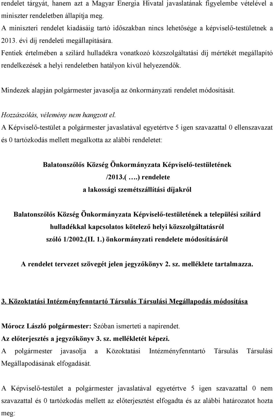 Fentiek értelmében a szilárd hulladékra vonatkozó közszolgáltatási díj mértékét megállapító rendelkezések a helyi rendeletben hatályon kívül helyezendők.