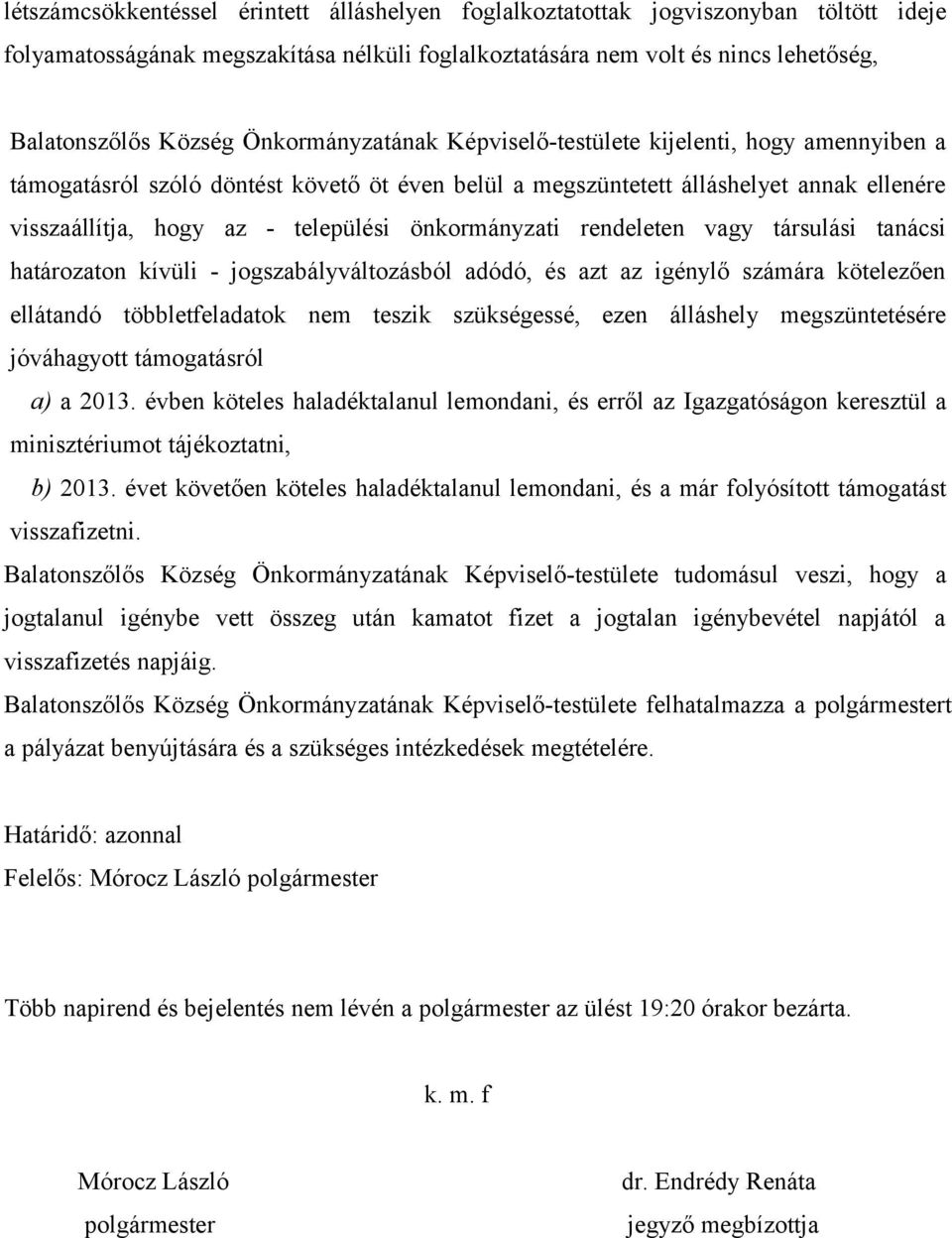 önkormányzati rendeleten vagy társulási tanácsi határozaton kívüli - jogszabályváltozásból adódó, és azt az igénylő számára kötelezően ellátandó többletfeladatok nem teszik szükségessé, ezen