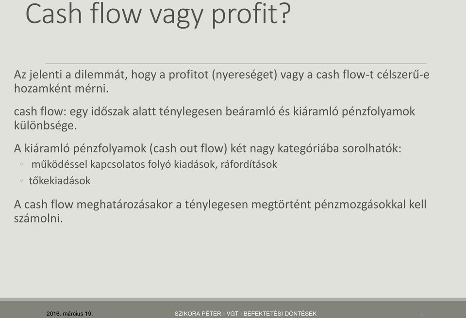 A kiáramló pénzfolyamok (cash out flow) két nagy kategóriába sorolhatók: működéssel kapcsolatos folyó kiadások,