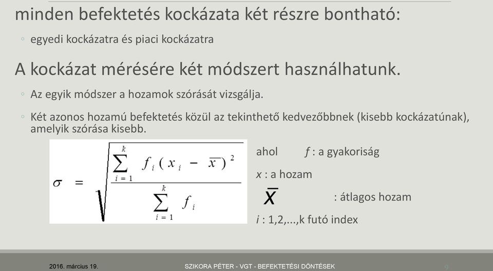 Két azonos hozamú befektetés közül az tekinthető kedvezőbbnek (kisebb kockázatúnak), amelyik szórása kisebb.