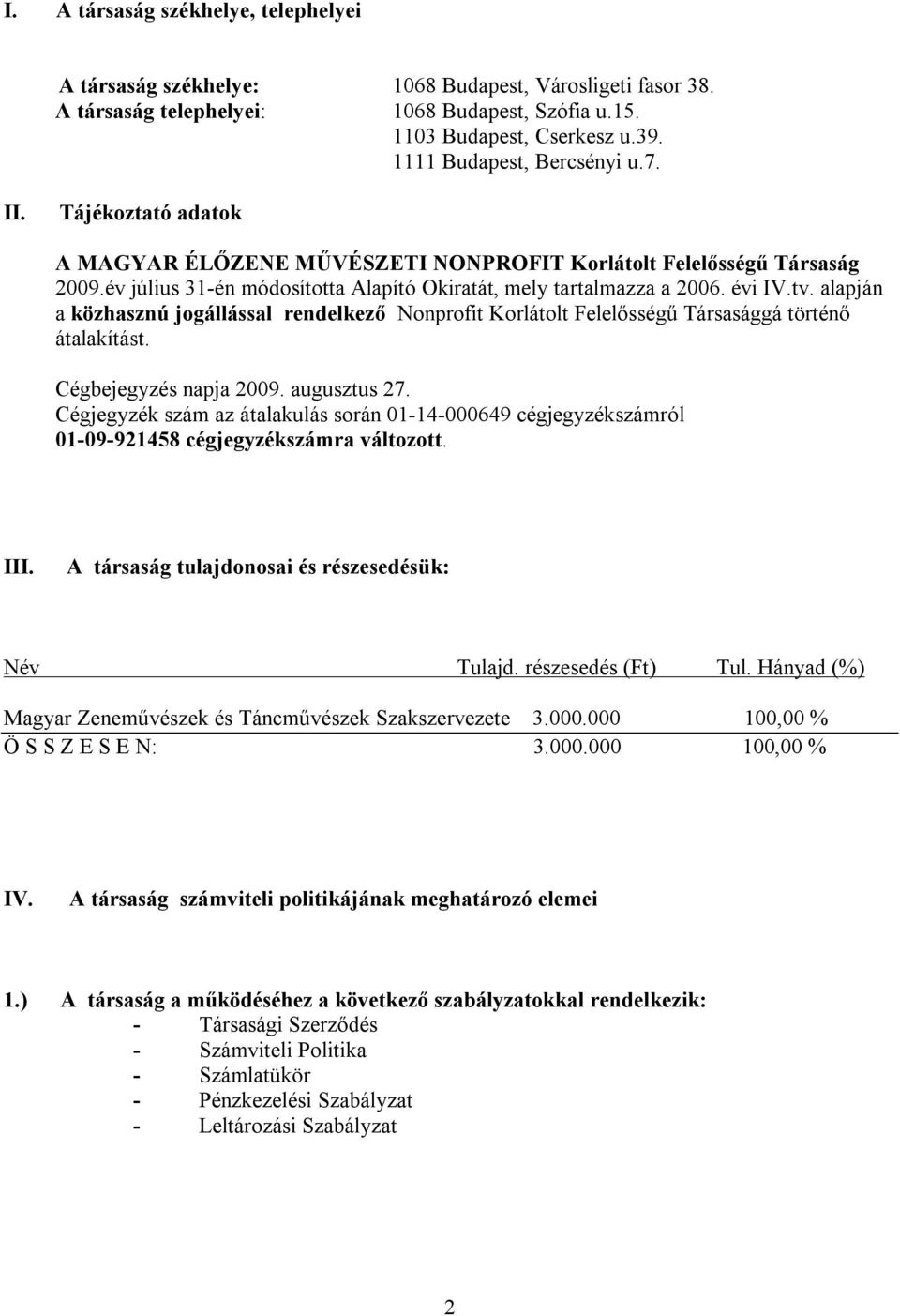 évi IV.tv. alapján a közhasznú jogállással rendelkező Nonprofit Korlátolt Felelősségű Társasággá történő átalakítást. Cégbejegyzés napja 2009. augusztus 27.