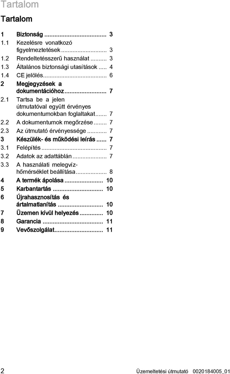 .. 7 3 Készülék- és működési leírás... 7 3.1 Felépítés... 7 3.2 Adatok az adattáblán... 7 3.3 A használati melegvízhőmérséklet beállítása... 8 4 A termék ápolása.