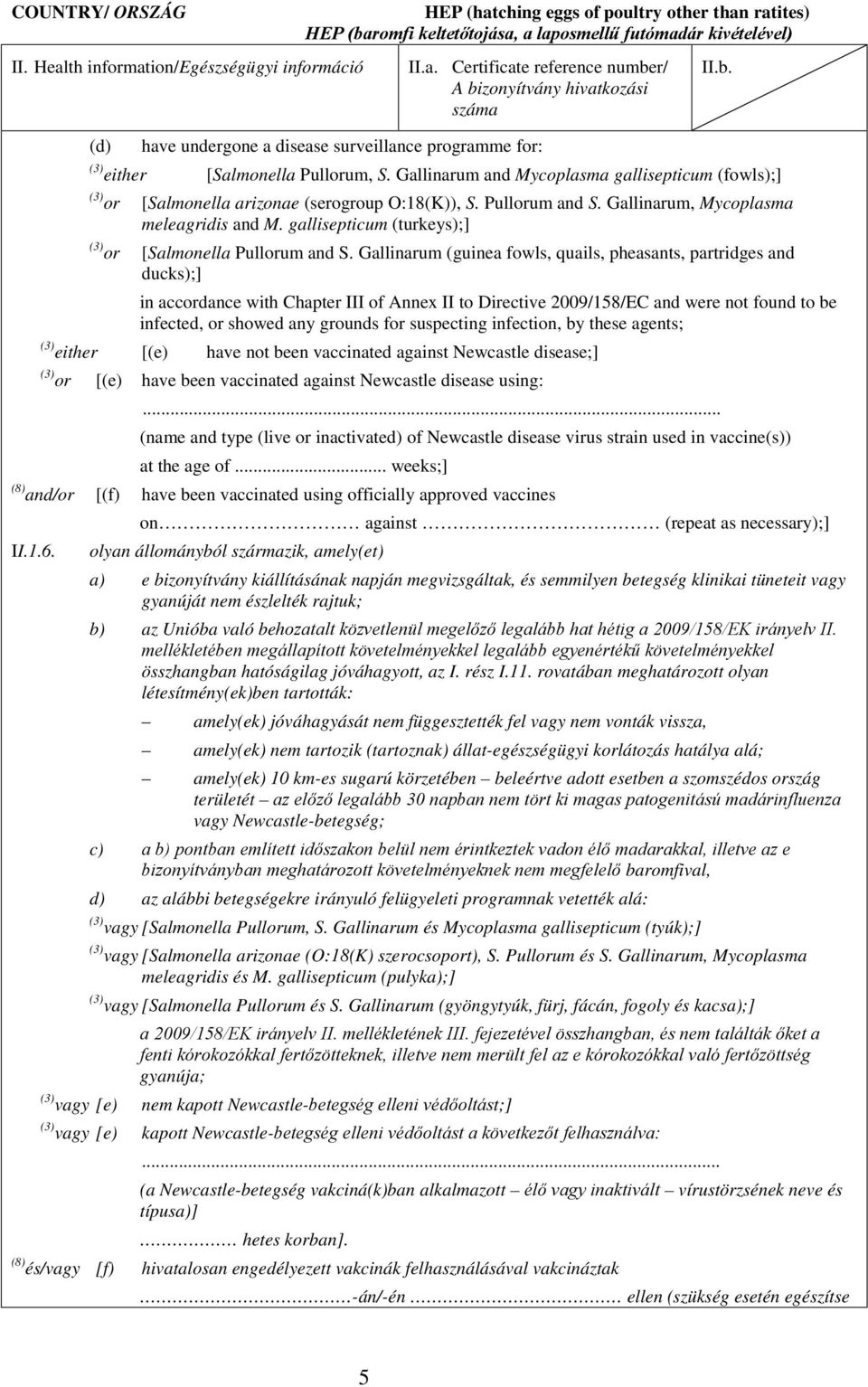 Gallinarum (guinea fowls, quails, pheasants, partridges and ducks);] in accordance with Chapter III of Annex II to Directive 2009/158/EC and were not found to be infected, or showed any grounds for