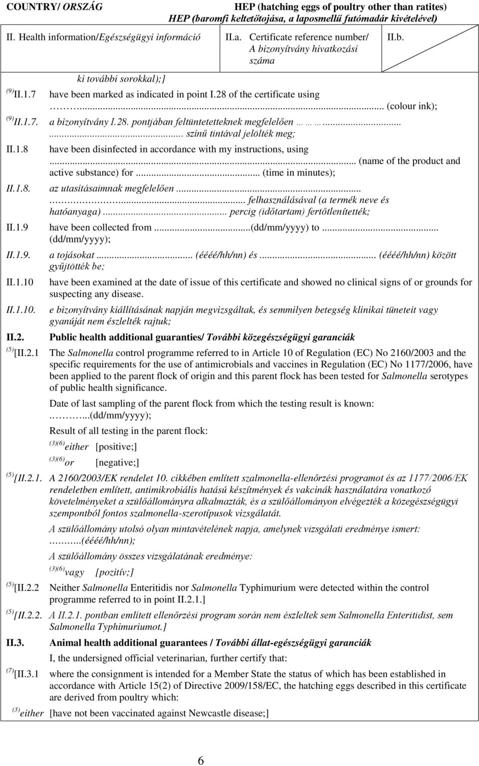 ..... felhasználásával (a termék neve és hatóanyaga)... percig (időtartam) fertőtlenítették; II.1.9 have been collected from...(dd/mm/yyyy) to... (dd/mm/yyyy); II.1.9. a tojásokat... (éééé/hh/nn) és.