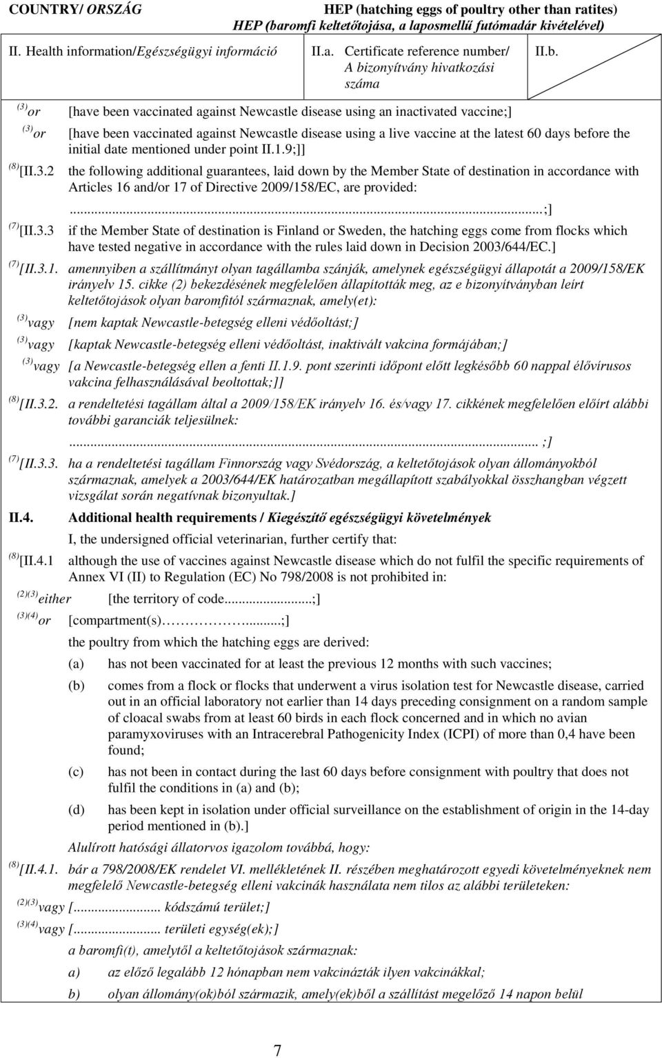 2 the following additional guarantees, laid down by the Member State of destination in accordance with Articles 16 and/or 17 of Directive 2009/158/EC, are provided:...;] (7) [II.3.