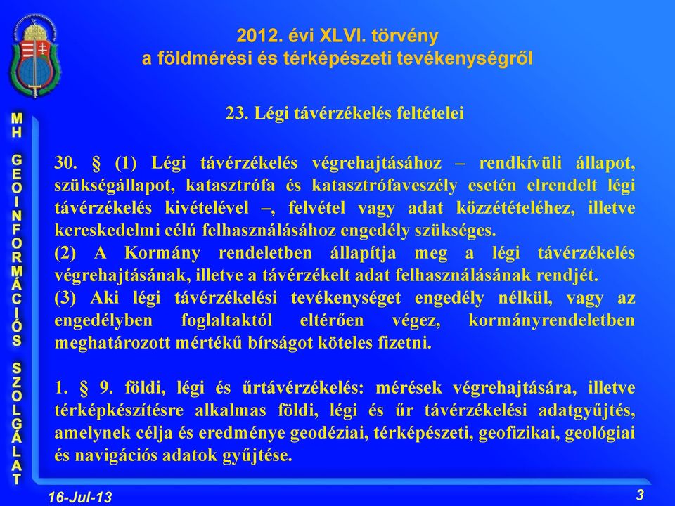 kereskedelmi célú felhasználásához engedély szükséges. (2) A Kormány rendeletben állapítja meg a légi távérzékelés végrehajtásának, illetve a távérzékelt adat felhasználásának rendjét.