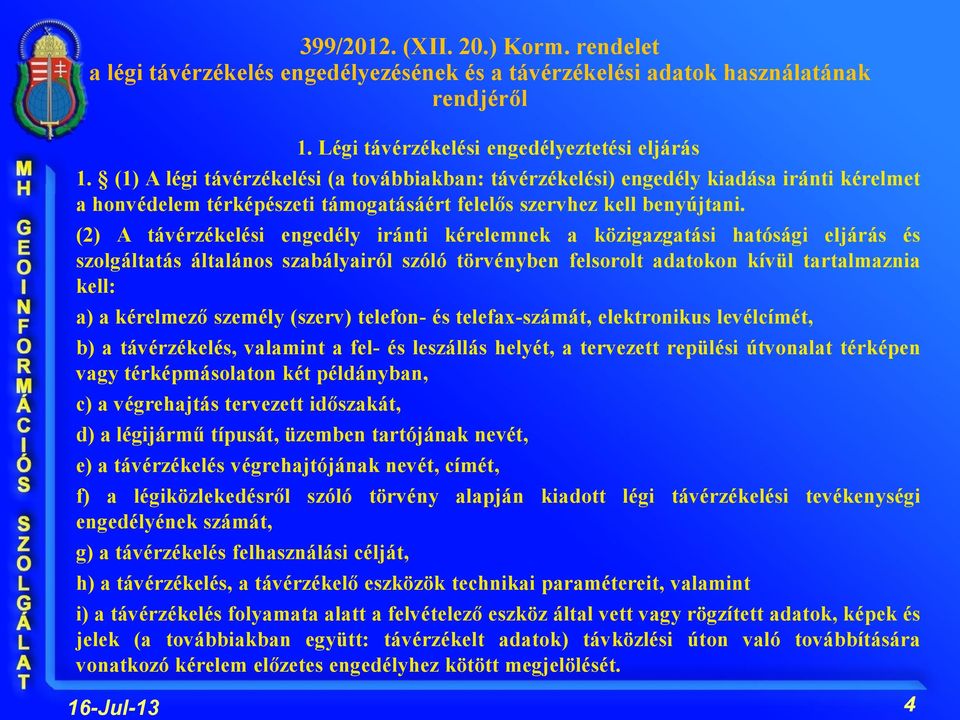 (2) A távérzékelési engedély iránti kérelemnek a közigazgatási hatósági eljárás és szolgáltatás általános szabályairól szóló törvényben felsorolt adatokon kívül tartalmaznia kell: a) a kérelmező