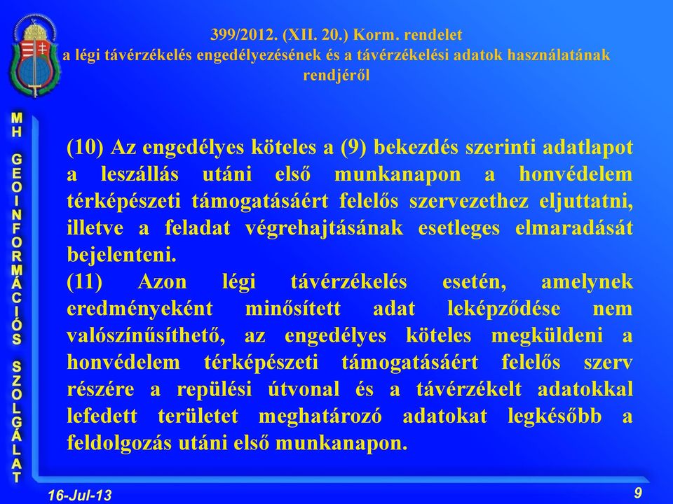 (11) Azon légi távérzékelés esetén, amelynek eredményeként minősített adat leképződése nem valószínűsíthető, az engedélyes köteles megküldeni a