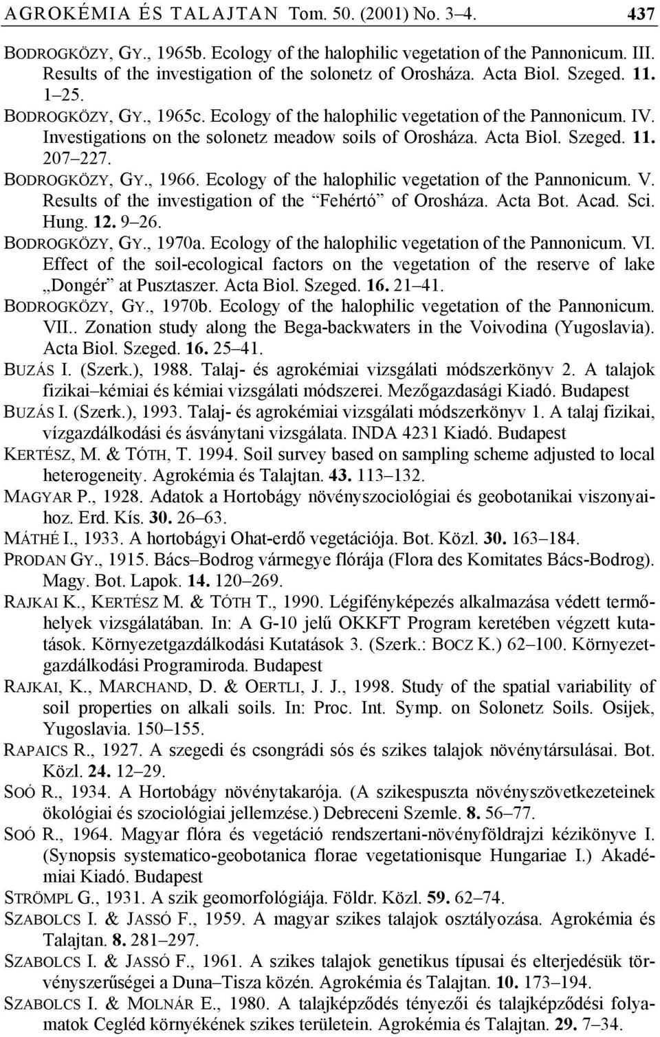 BODROGKÖZY, GY., 1966. Ecology of the halophilic vegetation of the Pannonicum. V. Results of the investigation of the Fehértó of Orosháza. Acta Bot. Acad. Sci. Hung. 12. 9 26. BODROGKÖZY, GY., 1970a.