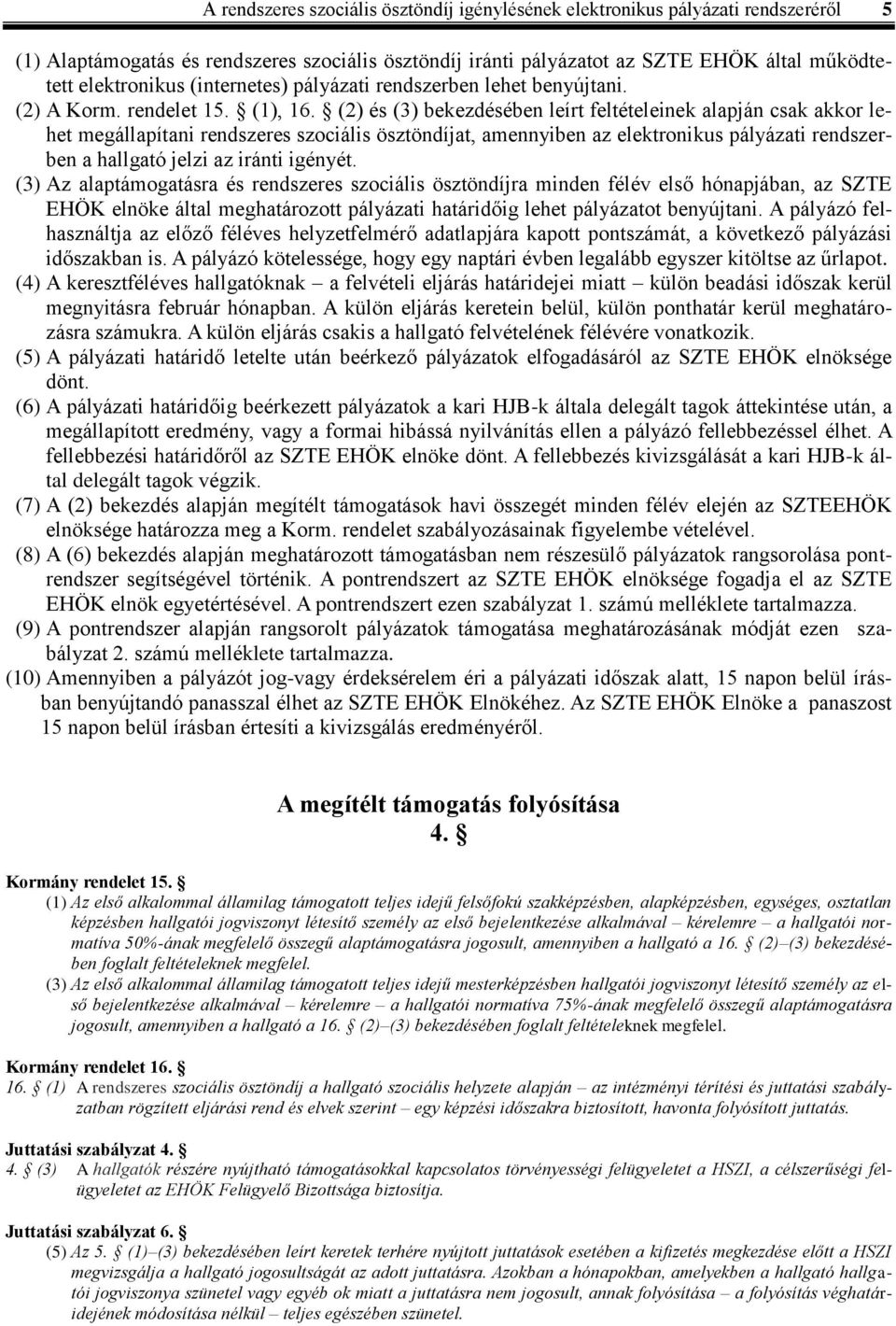 (2) és (3) bekezdésében leírt feltételeinek alapján csak akkor lehet megállapítani rendszeres szociális ösztöndíjat, amennyiben az elektronikus pályázati rendszerben a hallgató jelzi az iránti