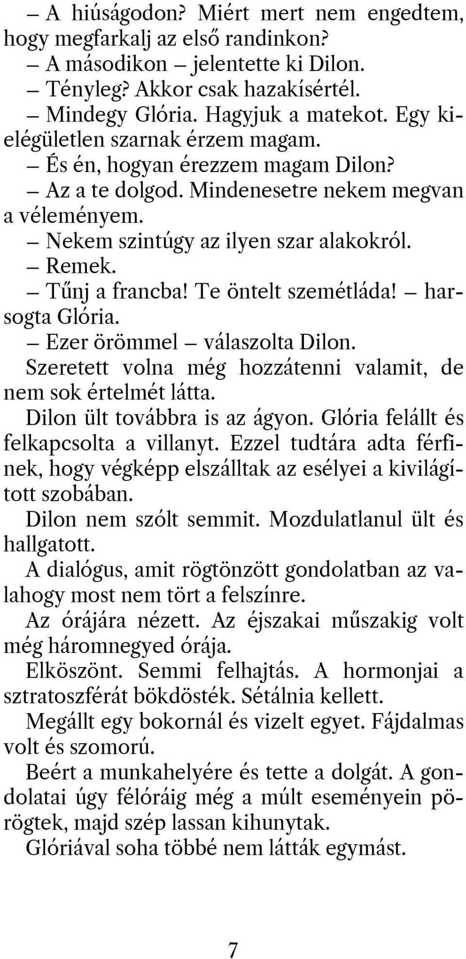 Te öntelt szemétláda! harsogta Glória. Ezer örömmel válaszolta Dilon. Szeretett volna még hozzátenni valamit, de nem sok értelmét látta. Dilon ült továbbra is az ágyon.