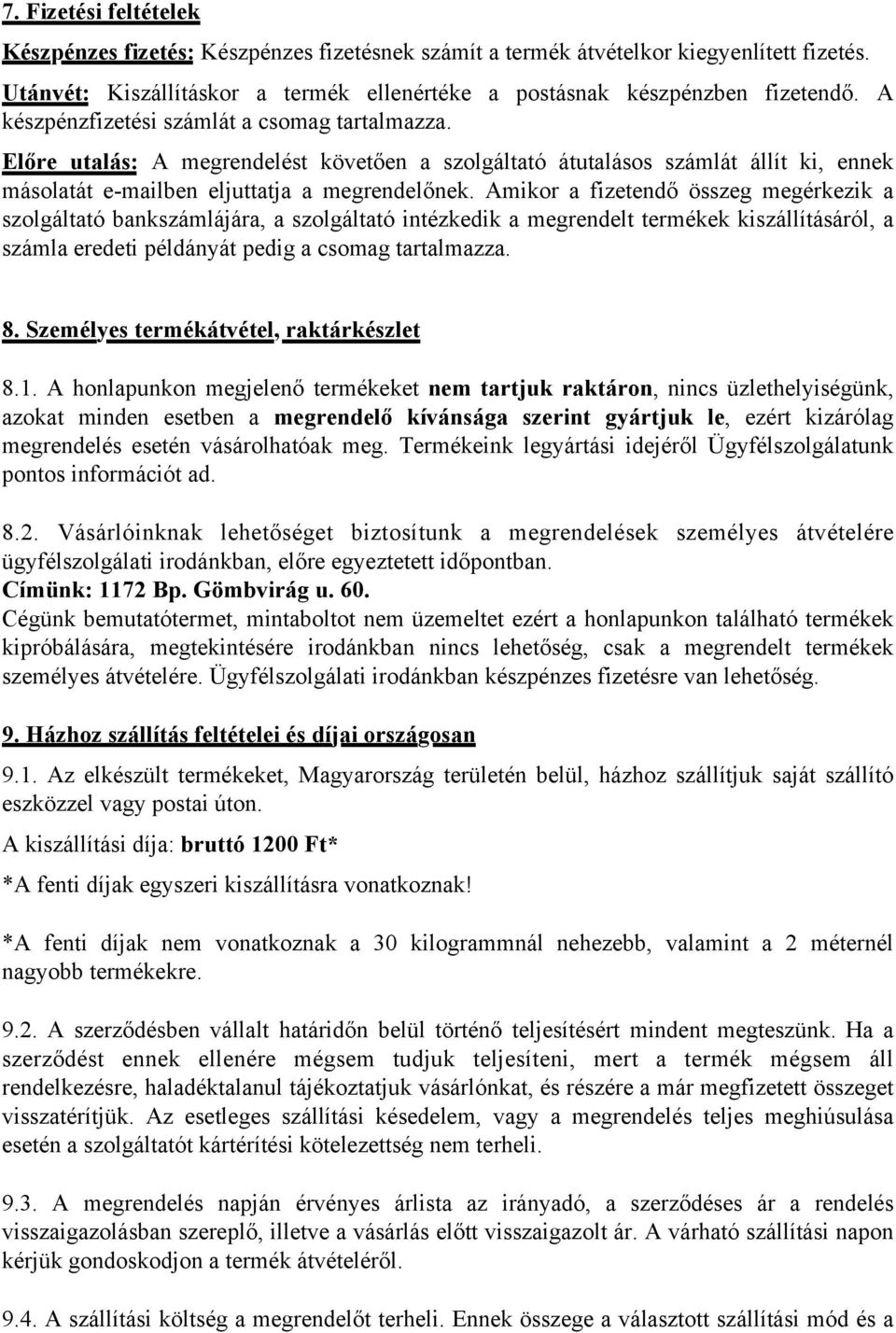 Amikor a fizetendő összeg megérkezik a szolgáltató bankszámlájára, a szolgáltató intézkedik a megrendelt termékek kiszállításáról, a számla eredeti példányát pedig a csomag tartalmazza. 8.