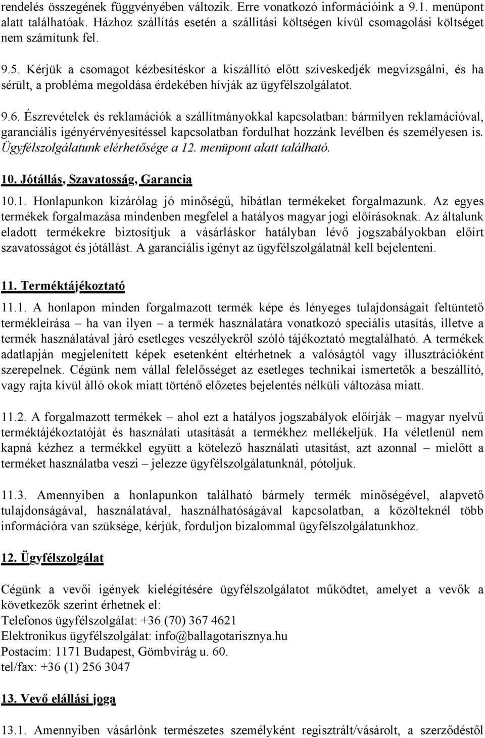 Észrevételek és reklamációk a szállítmányokkal kapcsolatban: bármilyen reklamációval, garanciális igényérvényesítéssel kapcsolatban fordulhat hozzánk levélben és személyesen is.