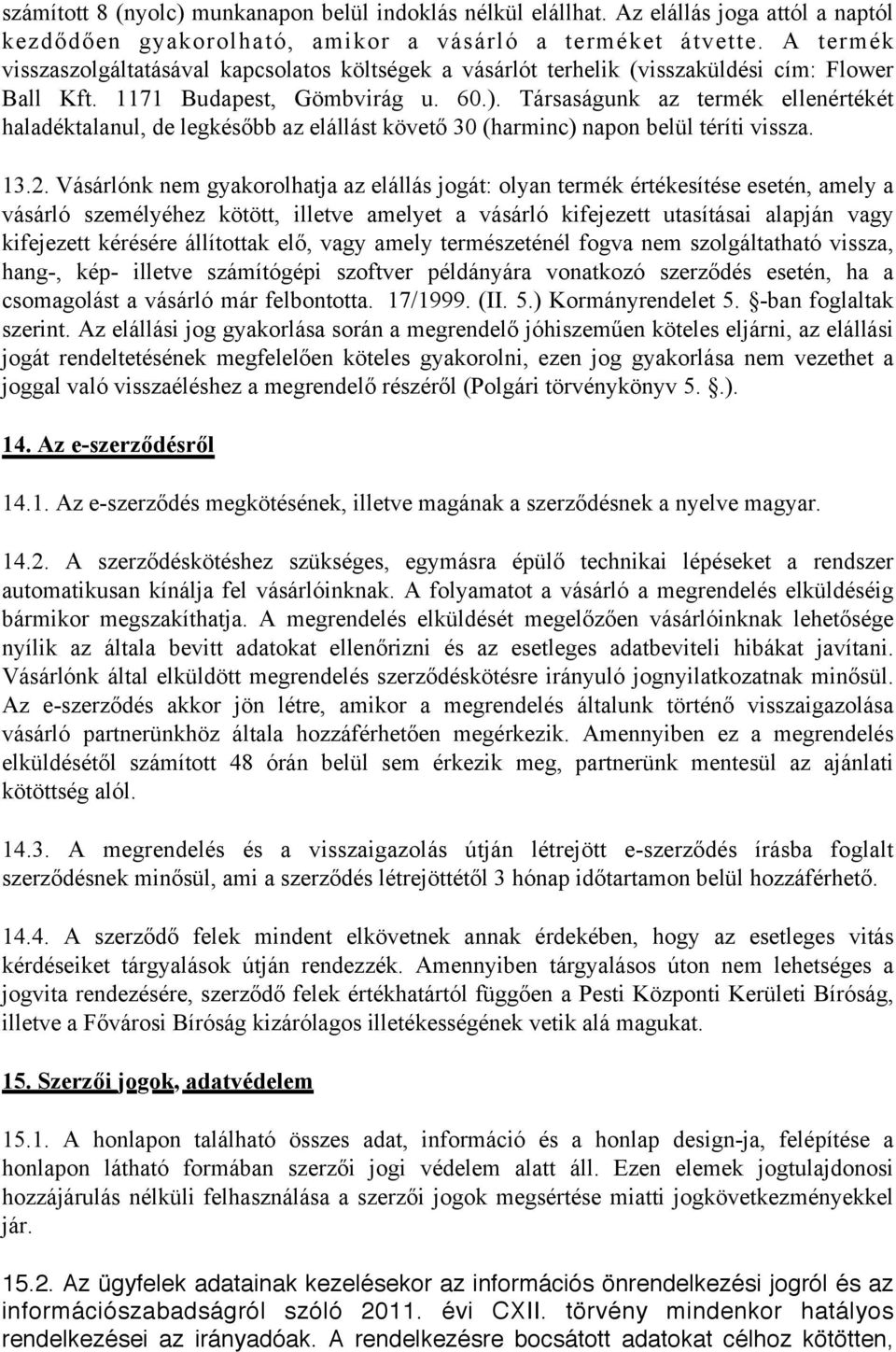 Társaságunk az termék ellenértékét haladéktalanul, de legkésőbb az elállást követő 30 (harminc) napon belül téríti vissza. 13.2.