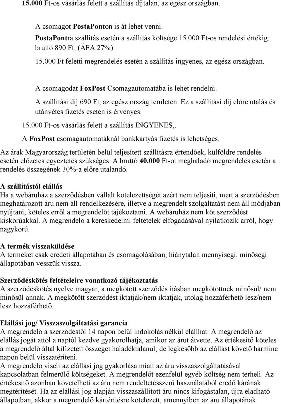 A szállítási díj 690 Ft, az egész ország területén. Ez a szállítási díj előre utalás és utánvétes fizetés esetén is érvényes. 15.000 Ft-os vásárlás felett a szállítás INGYENES,.