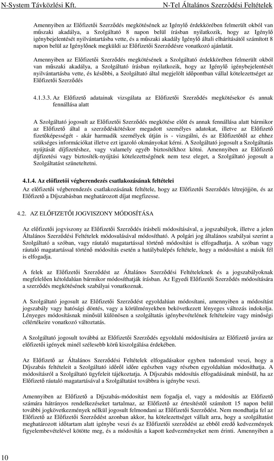 Amennyiben az Elıfizetıi Szerzıdés megkötésének a Szolgáltató érdekkörében felmerült okból van mőszaki akadálya, a Szolgáltató írásban nyilatkozik, hogy az Igénylı igénybejelentését nyilvántartásba