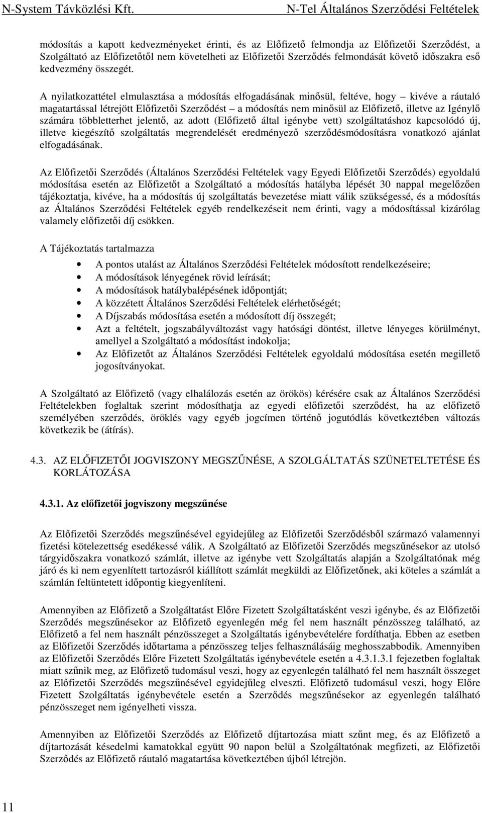 A nyilatkozattétel elmulasztása a módosítás elfogadásának minısül, feltéve, hogy kivéve a ráutaló magatartással létrejött Elıfizetıi Szerzıdést a módosítás nem minısül az Elıfizetı, illetve az