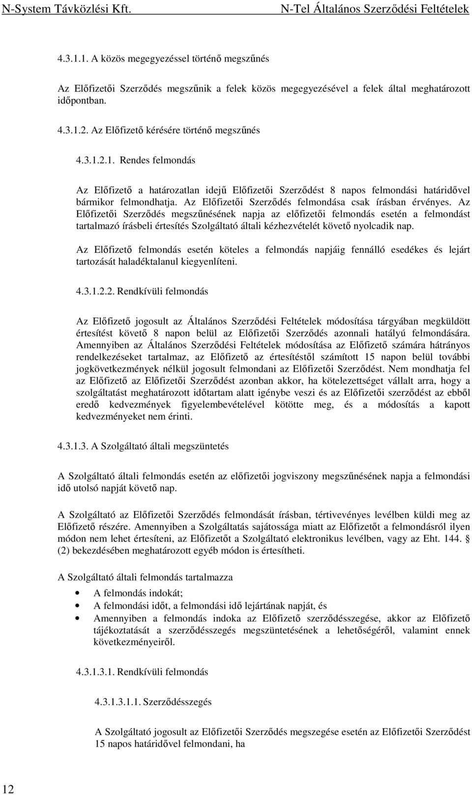 Az Elıfizetıi Szerzıdés felmondása csak írásban érvényes.